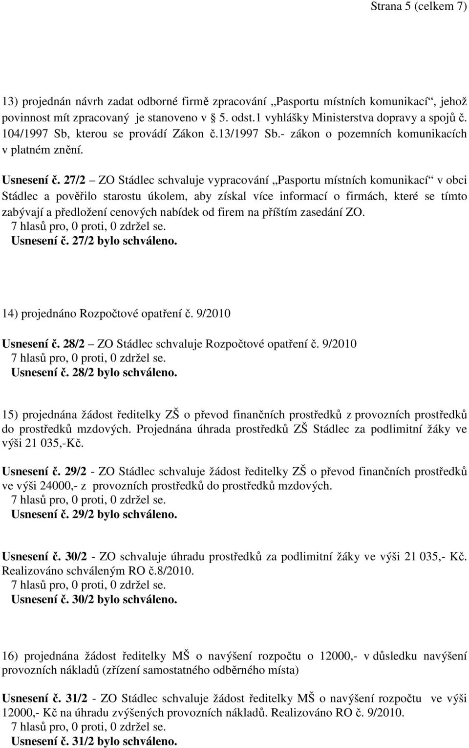 27/2 ZO Stádlec schvaluje vypracování Pasportu místních komunikací v obci Stádlec a pověřilo starostu úkolem, aby získal více informací o firmách, které se tímto zabývají a předložení cenových