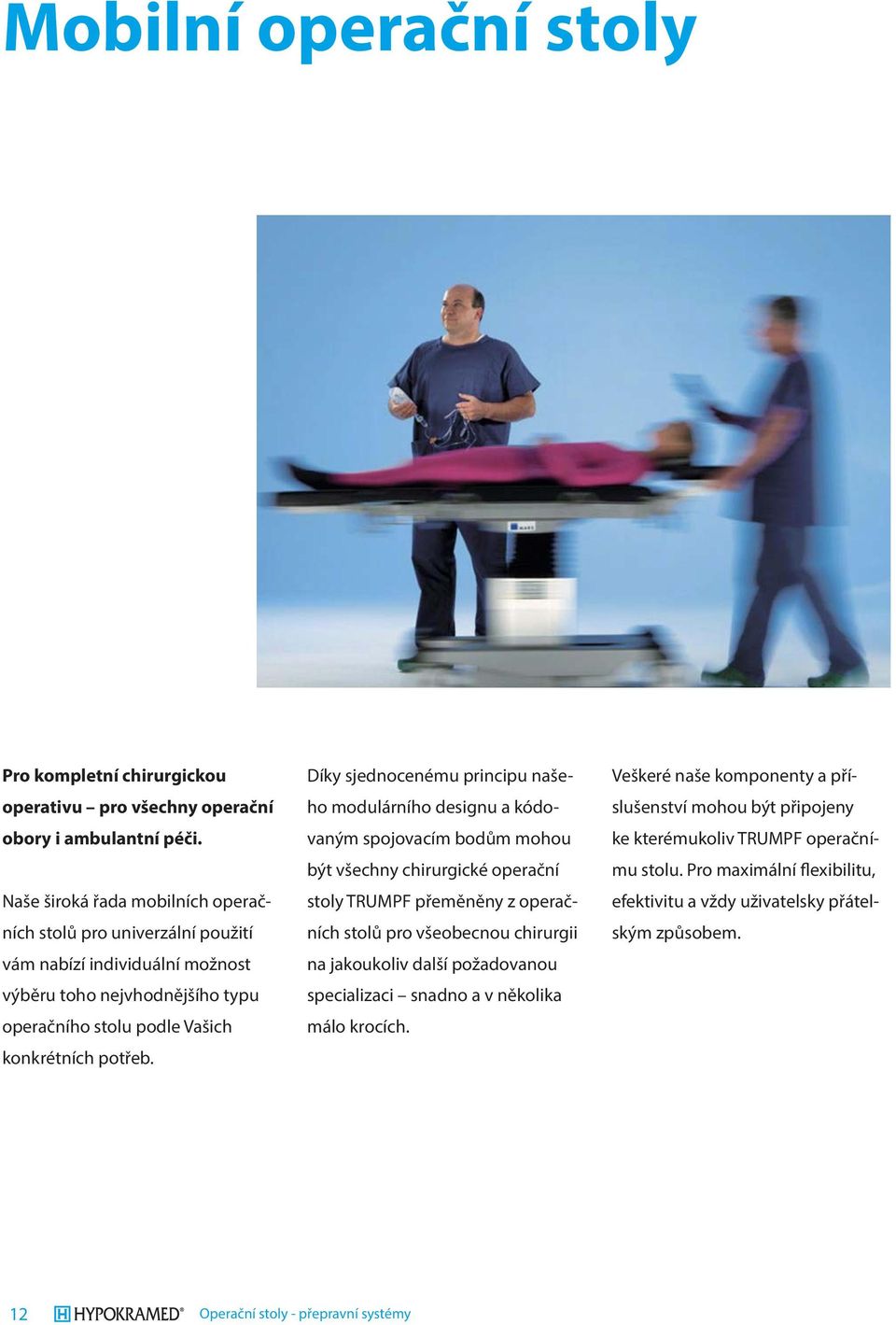 Díky sjednocenému principu našeho modulárního designu a kódovaným spojovacím bodům mohou být všechny chirurgické operační stoly TRUMPF přeměněny z operačních stolů pro všeobecnou chirurgii na