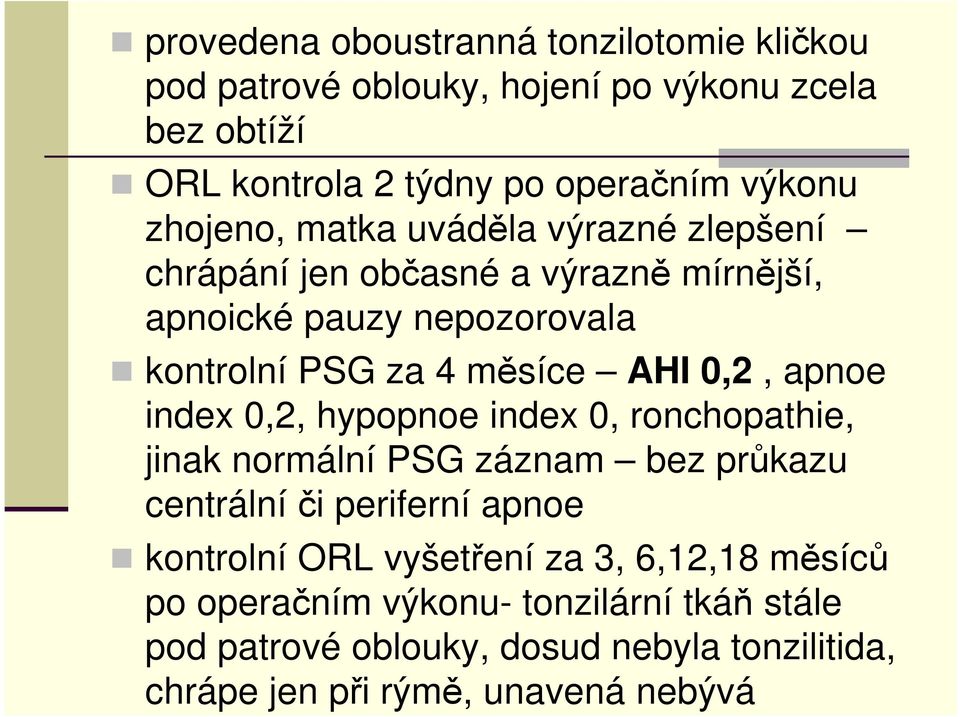 0,2, apnoe index 0,2, hypopnoe index 0, ronchopathie, jinak normální PSG záznam bez průkazu centrální či periferní apnoe kontrolní ORL