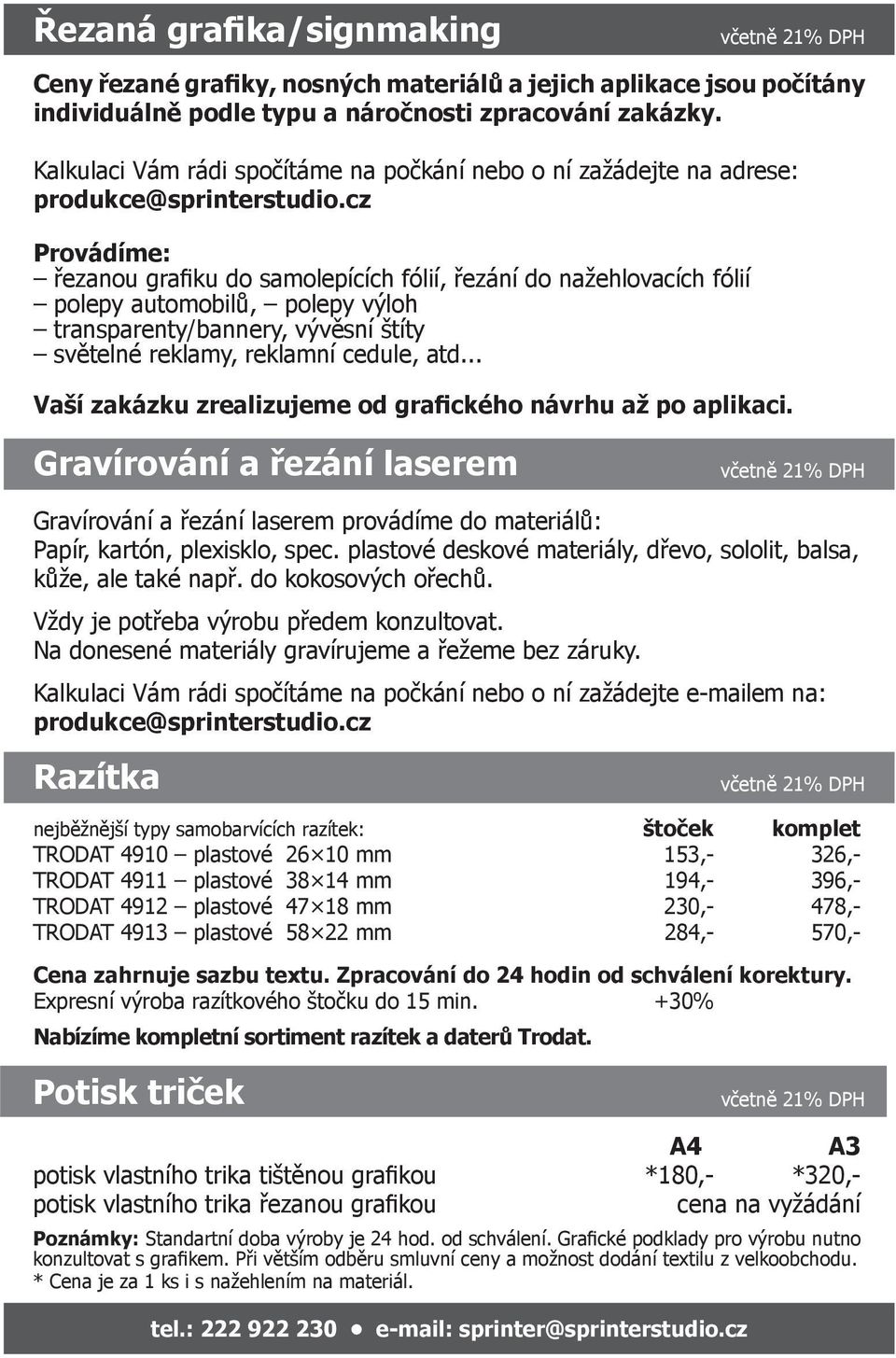 cz Provádíme: řezanou grafiku do samolepících fólií, řezání do nažehlovacích fólií polepy automobilů, polepy výloh transparenty/bannery, vývěsní štíty světelné reklamy, reklamní cedule, atd.