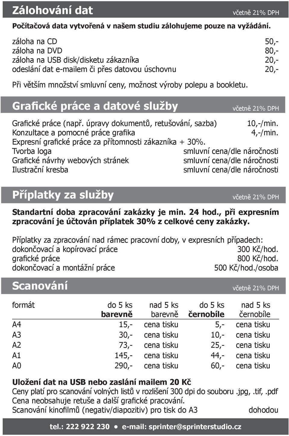 Grafické práce a datové služby Grafické práce (např. úpravy dokumentů, retušování, sazba) 10,-/min. Konzultace a pomocné práce grafika 4,-/min. Expresní grafické práce za přítomnosti zákazníka + 30%.