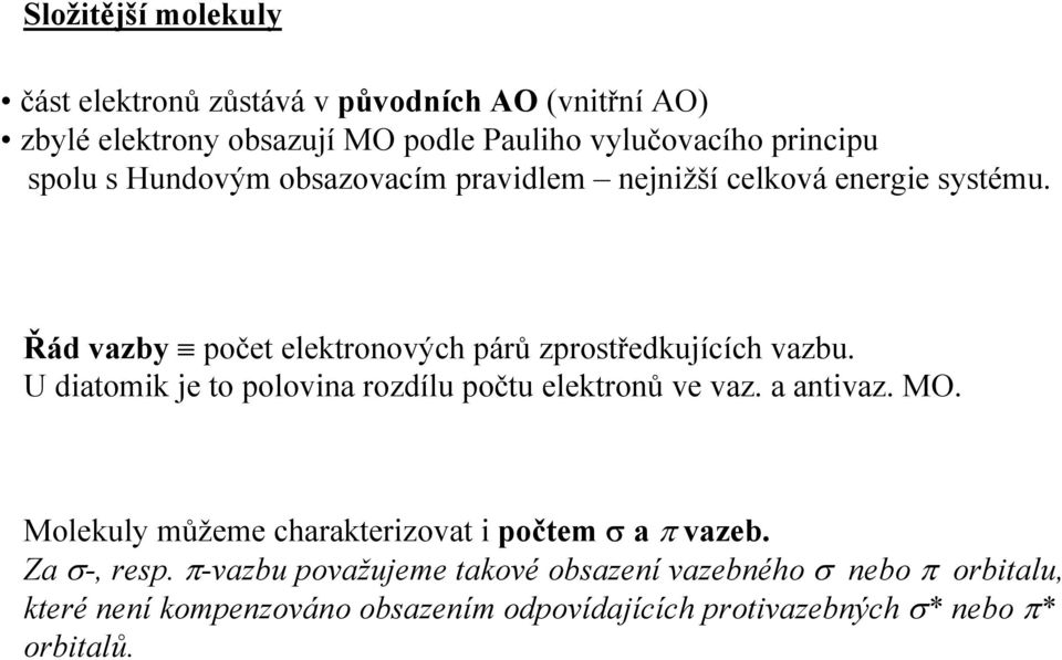 U diatomik je to polovina rozdílu počtu elektronů ve vaz. a antivaz. MO. Molekuly můžeme charakterizovat i počtem σ a π vazeb. Za σ-, resp.