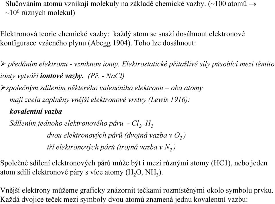 Toho lze dosáhnout: předáním elektronu - vzniknou ionty. Elektrostatické přitažlivé síly působící mezi těmito ionty vytváří iontové vazby. (Př.