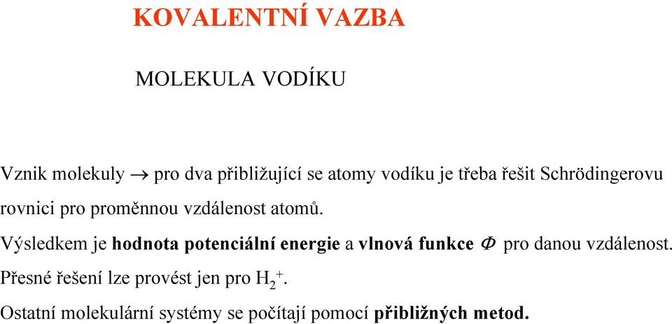 Výsledkem je hodnota potenciální energie a vlnová funkce Φ pro danou vzdálenost.