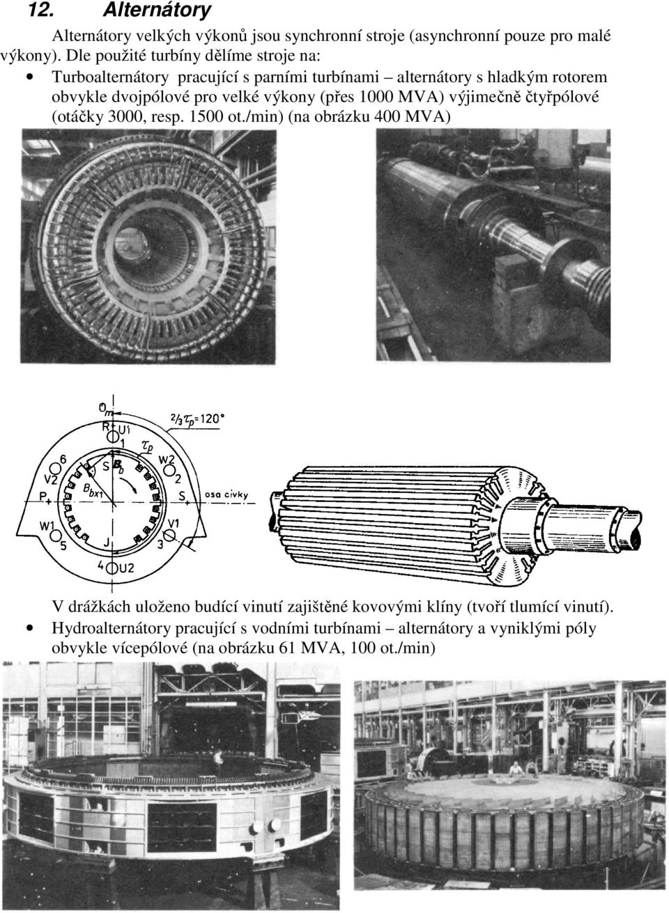 pro velké výkony (přes 1 MA) výjimečně čtyřpólové (otáčky 3, resp. 15 ot.