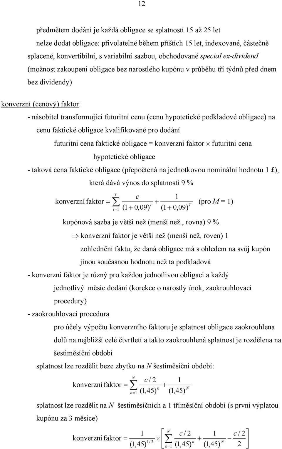 obligace) na cenu fakické obligace kvalifikované pro dodání fuuriní cena fakické obligace = konverzní fakor fuuriní cena hypoeické obligace - aková cena fakické obligace (přepočená na jednokovou