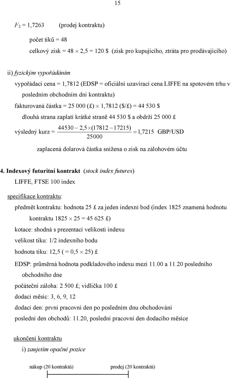 zaplacená dolarová čáska snížena o zisk na zálohovém úču 4.