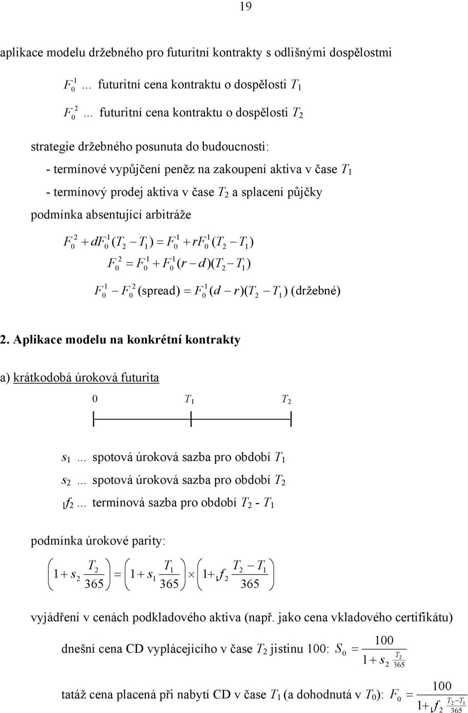 absenující arbiráže 2 + d ( T 2 2 T ) = = + r ( T 2 + ( r d)( T 2 T ) T ) 2 T ( spread) = ( d r)( T2 ) (držebné) 2. Aplikace modelu na konkréní konraky a) krákodobá úroková fuuria T T 2 s.