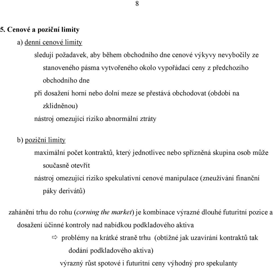 skupina osob může současně oevří násroj omezující riziko spekulaivní cenové manipulace (zneužívání finanční páky deriváů) zahánění rhu do rohu (corning he marke) je kombinace výrazné dlouhé fuuriní