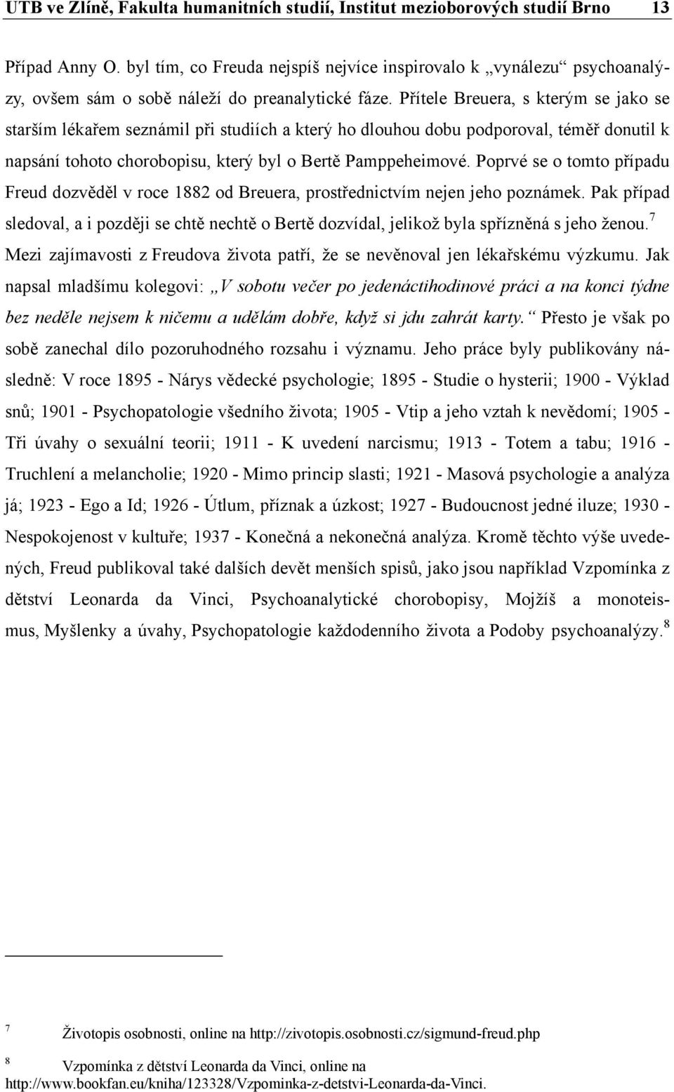 Přítele Breuera, s kterým se jako se starším lékařem seznámil při studiích a který ho dlouhou dobu podporoval, téměř donutil k napsání tohoto chorobopisu, který byl o Bertě Pamppeheimové.