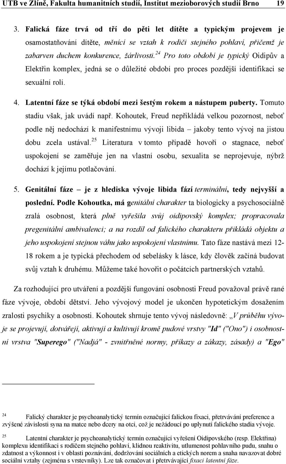 24 Pro toto období je typický Oidipův a Elektřin komplex, jedná se o důležité období pro proces pozdější identifikaci se sexuální rolí.