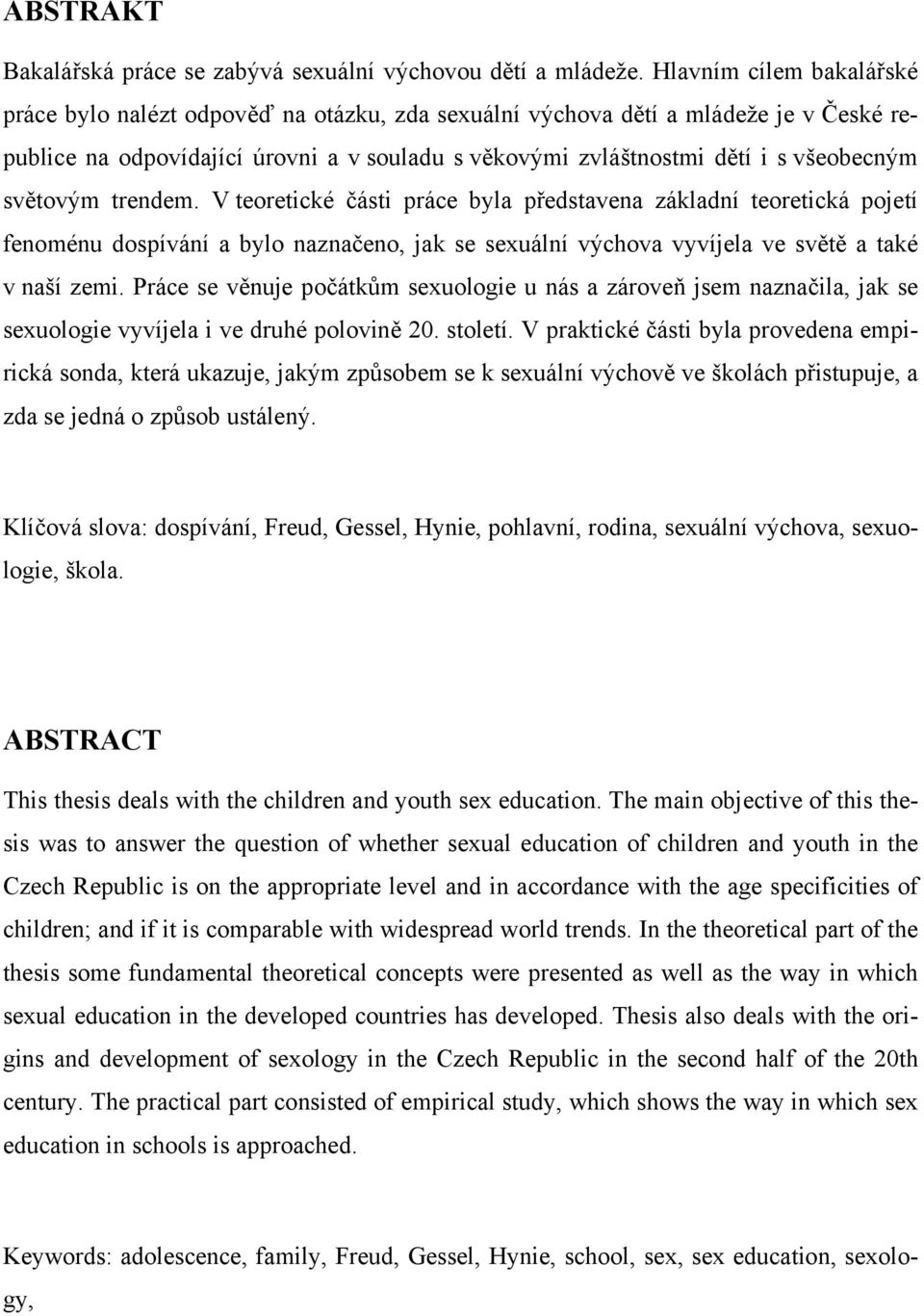 světovým trendem. V teoretické části práce byla představena základní teoretická pojetí fenoménu dospívání a bylo naznačeno, jak se sexuální výchova vyvíjela ve světě a také v naší zemi.