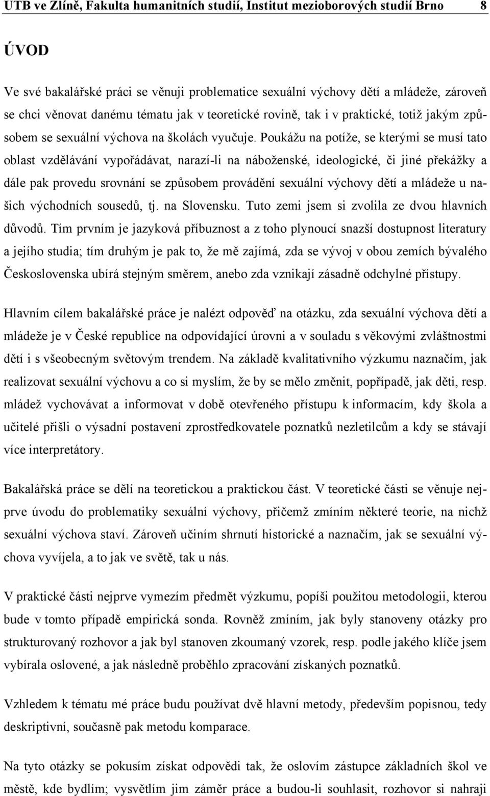 Poukážu na potíže, se kterými se musí tato oblast vzdělávání vypořádávat, narazí-li na náboženské, ideologické, či jiné překážky a dále pak provedu srovnání se způsobem provádění sexuální výchovy