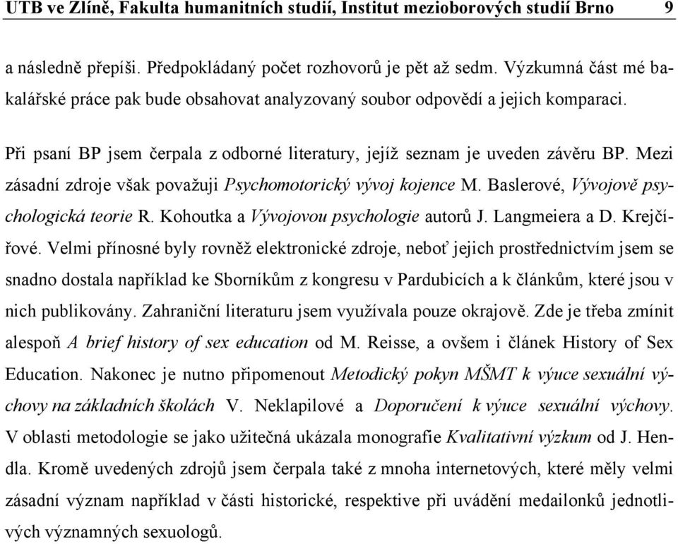 Mezi zásadní zdroje však považuji Psychomotorický vývoj kojence M. Baslerové, Vývojově psychologická teorie R. Kohoutka a Vývojovou psychologie autorů J. Langmeiera a D. Krejčířové.