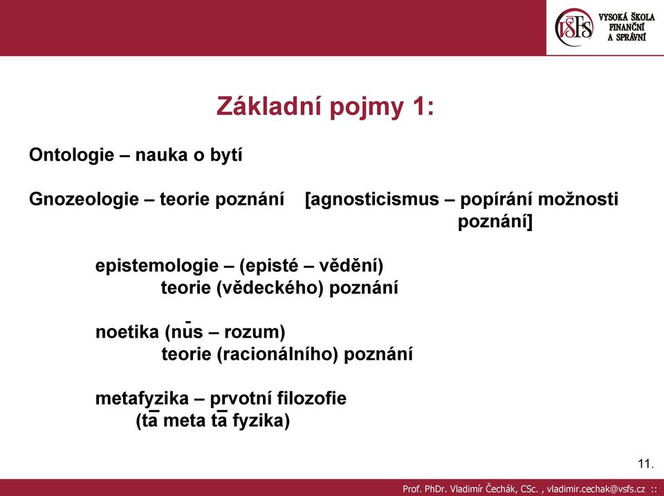 vědění) teorie (vědeckého) poznání noetika (nus rozum) teorie