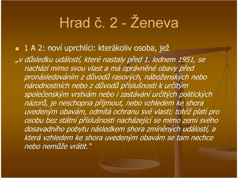 k určitým společenským vrstvám nebo i zastávání určitých politických názorů, je neschopna přijmout, nebo vzhledem ke shora uvedeným obavám, odmítá ochranu své