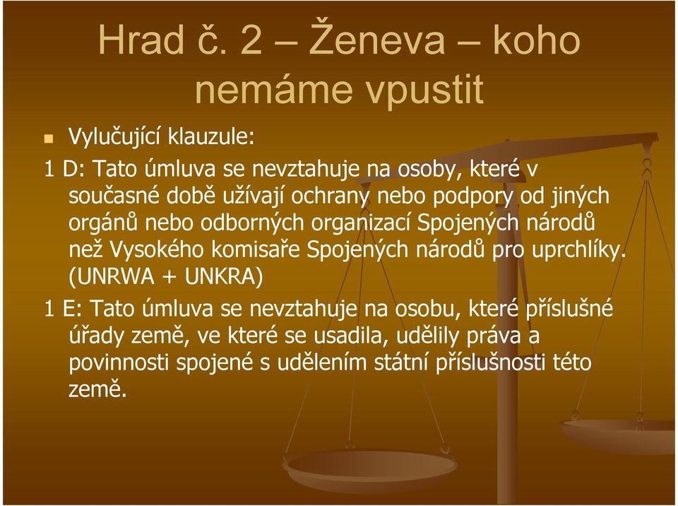 době užívají ochrany nebo podpory od jiných orgánů nebo odborných organizací Spojených národů než Vysokého