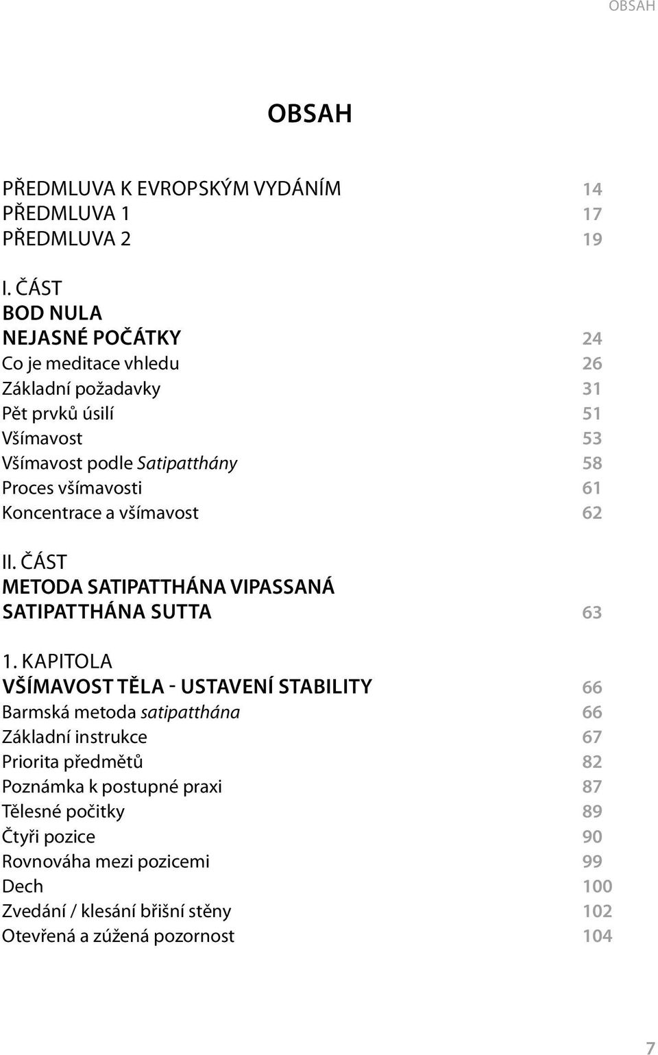 všímavosti 61 Koncentrace a všímavost 62 II. ČÁST METODA SATIPATTHÁNA VIPASSANÁ Satipatthána sutta 63 1.