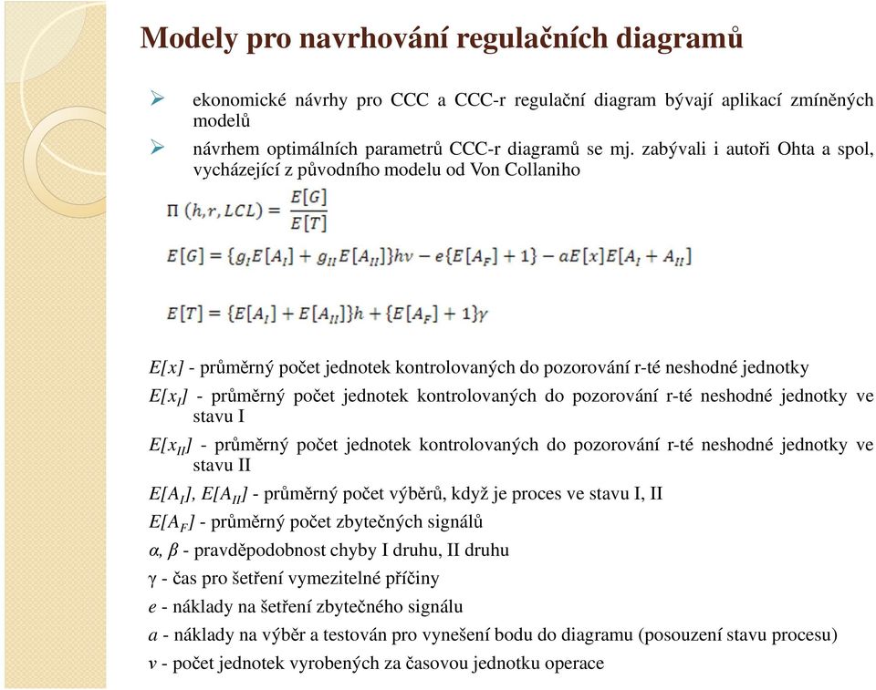 kontrolovaných do pozorování r-té neshodné jednotky ve stavu I E[x II ] - průměrný počet jednotek kontrolovaných do pozorování r-té neshodné jednotky ve stavu II E[A I ], E[A II ] - průměrný počet