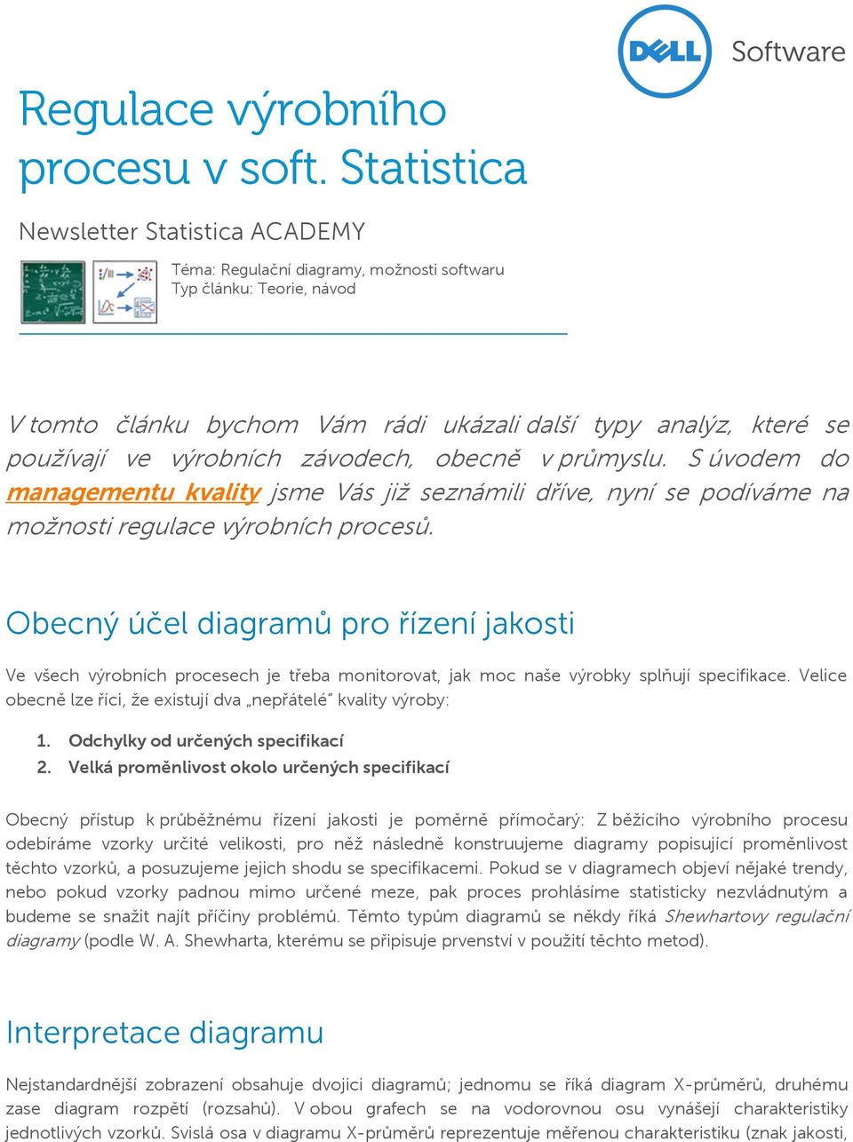 výrobních závodech, obecně v průmyslu. S úvodem do managementu kvality jsme Vás již seznámili dříve, nyní se podíváme na možnosti regulace výrobních procesů.