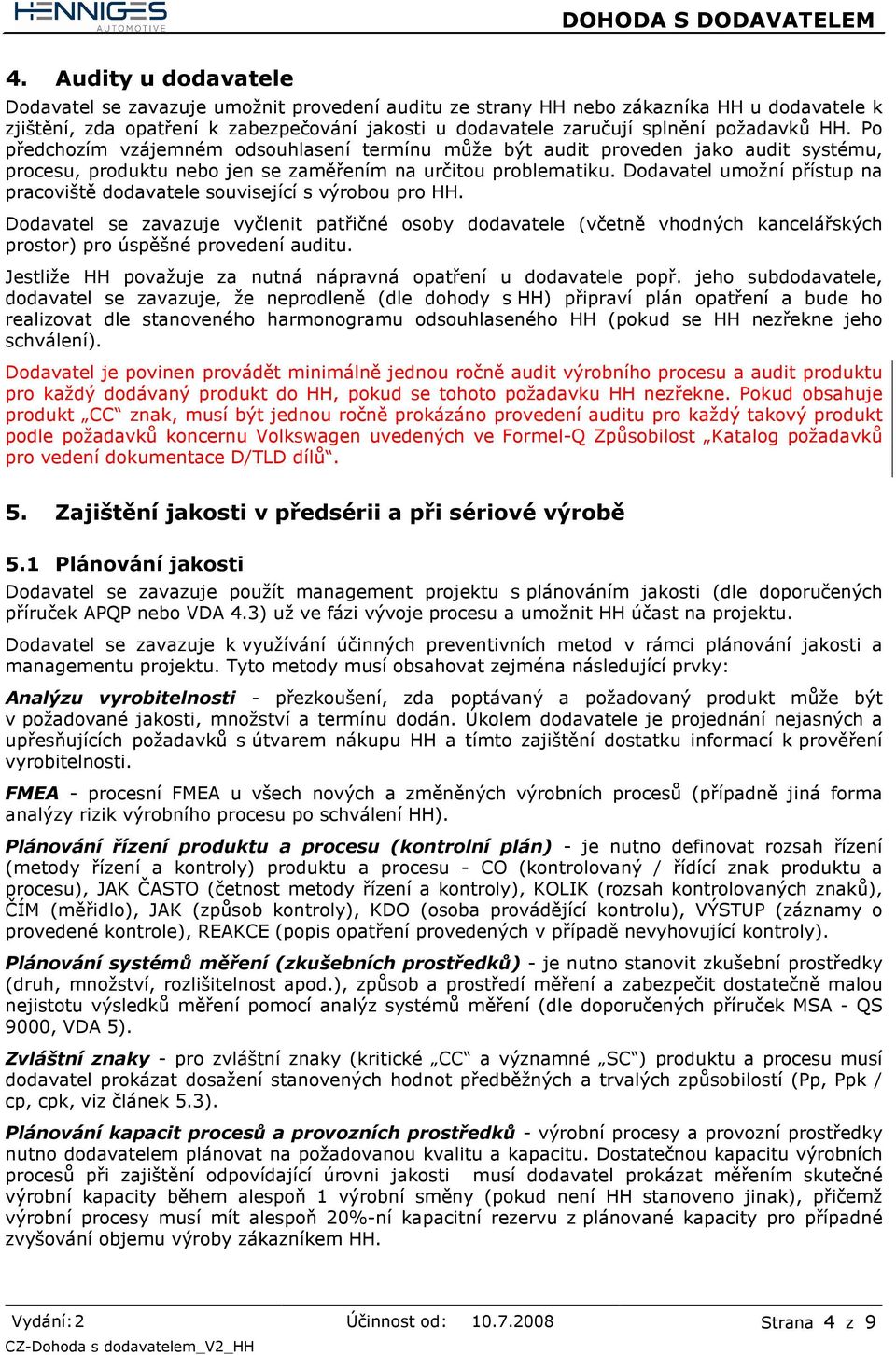 Dodavatel umožní přístup na pracoviště dodavatele související s výrobou pro HH.