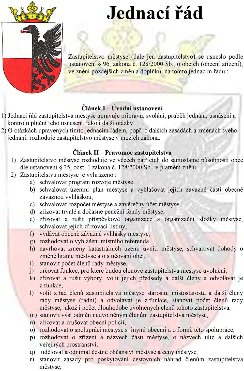 usnášení a kontrolu plnění jeho usnesení, jako i další otázky. 2) O otázkách upravených tímto jednacím řádem, popř.