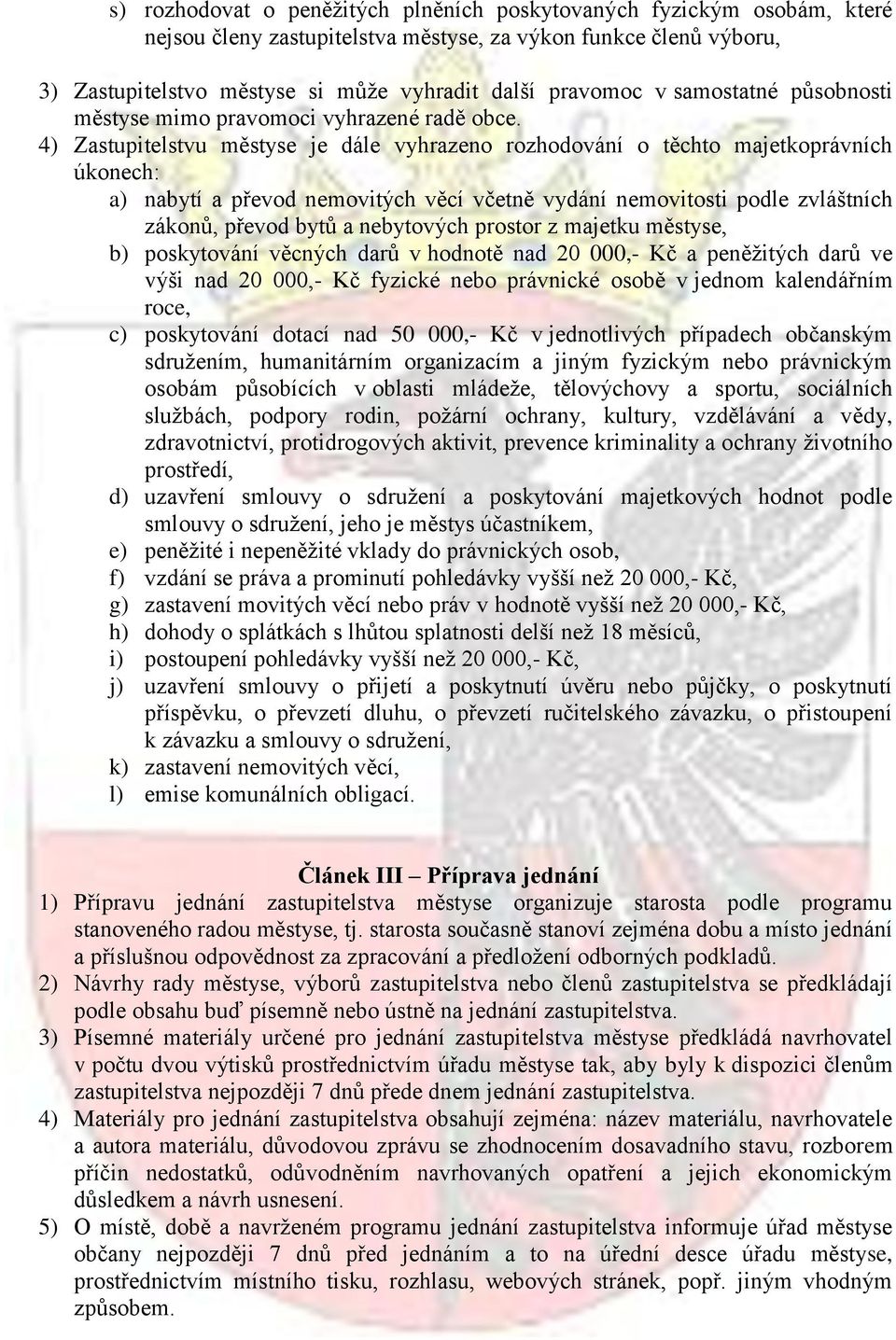 4) Zastupitelstvu městyse je dále vyhrazeno rozhodování o těchto majetkoprávních úkonech: a) nabytí a převod nemovitých věcí včetně vydání nemovitosti podle zvláštních zákonů, převod bytů a