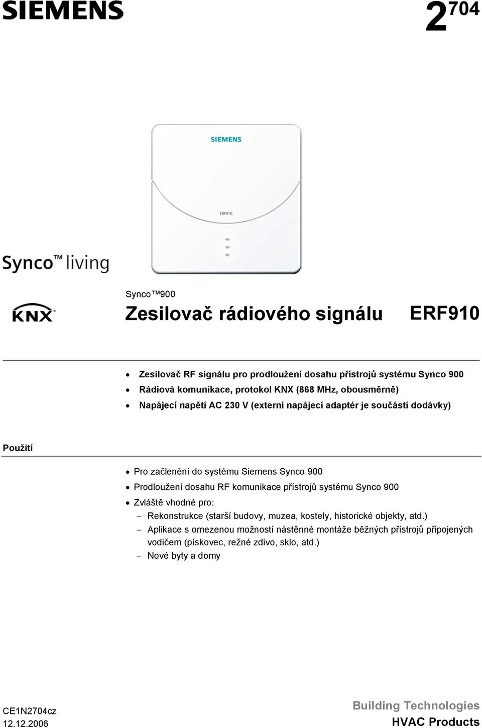 komunikace přístrojů systému Synco 900 Zvláště vhodné pro: Rekonstrukce (starší budovy, muzea, kostely, historické objekty, atd.