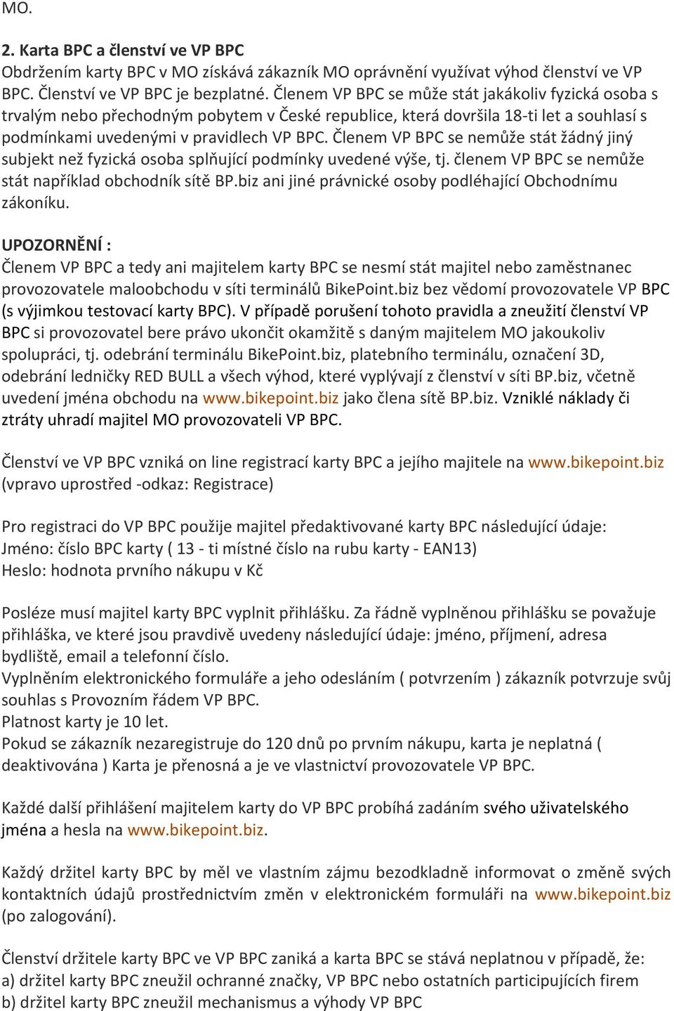 Členem VP BPC se nemůže stát žádný jiný subjekt než fyzická osoba splňující podmínky uvedené výše, tj. členem VP BPC se nemůže stát například obchodník sítě BP.