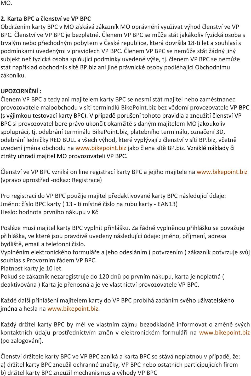 Členem VP BPC se nemůže stát žádný jiný subjekt než fyzická osoba splňující podmínky uvedené výše, tj. členem VP BPC se nemůže stát například obchodník sítě BP.