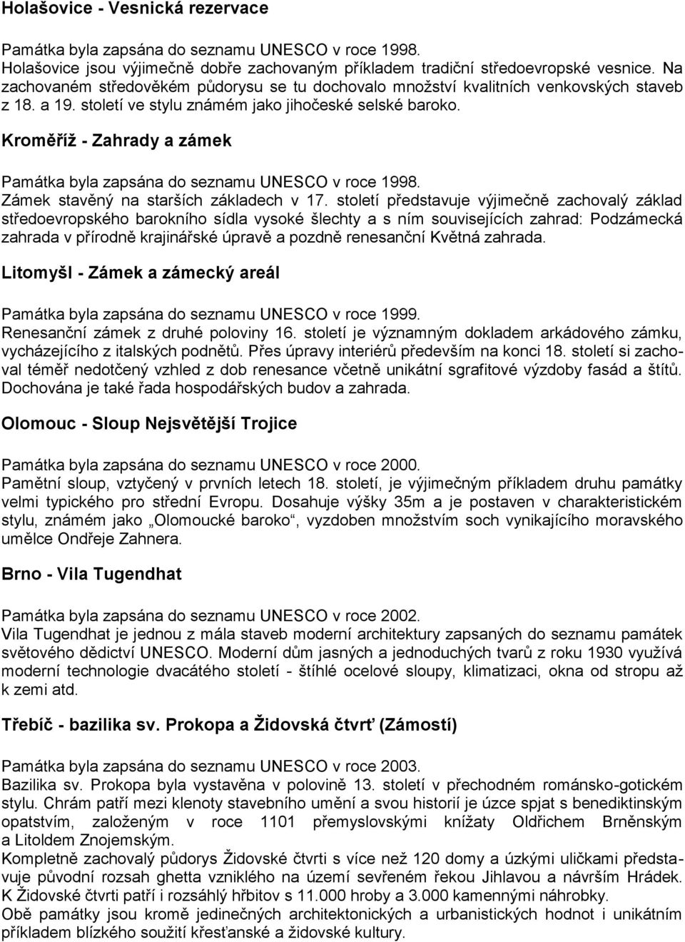 Kroměříž - Zahrady a zámek Památka byla zapsána do seznamu UNESCO v roce 1998. Zámek stavěný na starších základech v 17.