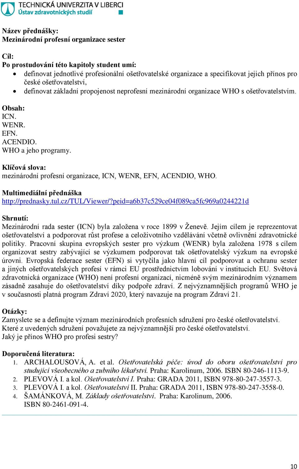 peid=a6b37c529ce04f089ca5fc969a0244221d Mezinárodní rada sester (ICN) byla založena v roce 1899 v Ženevě.