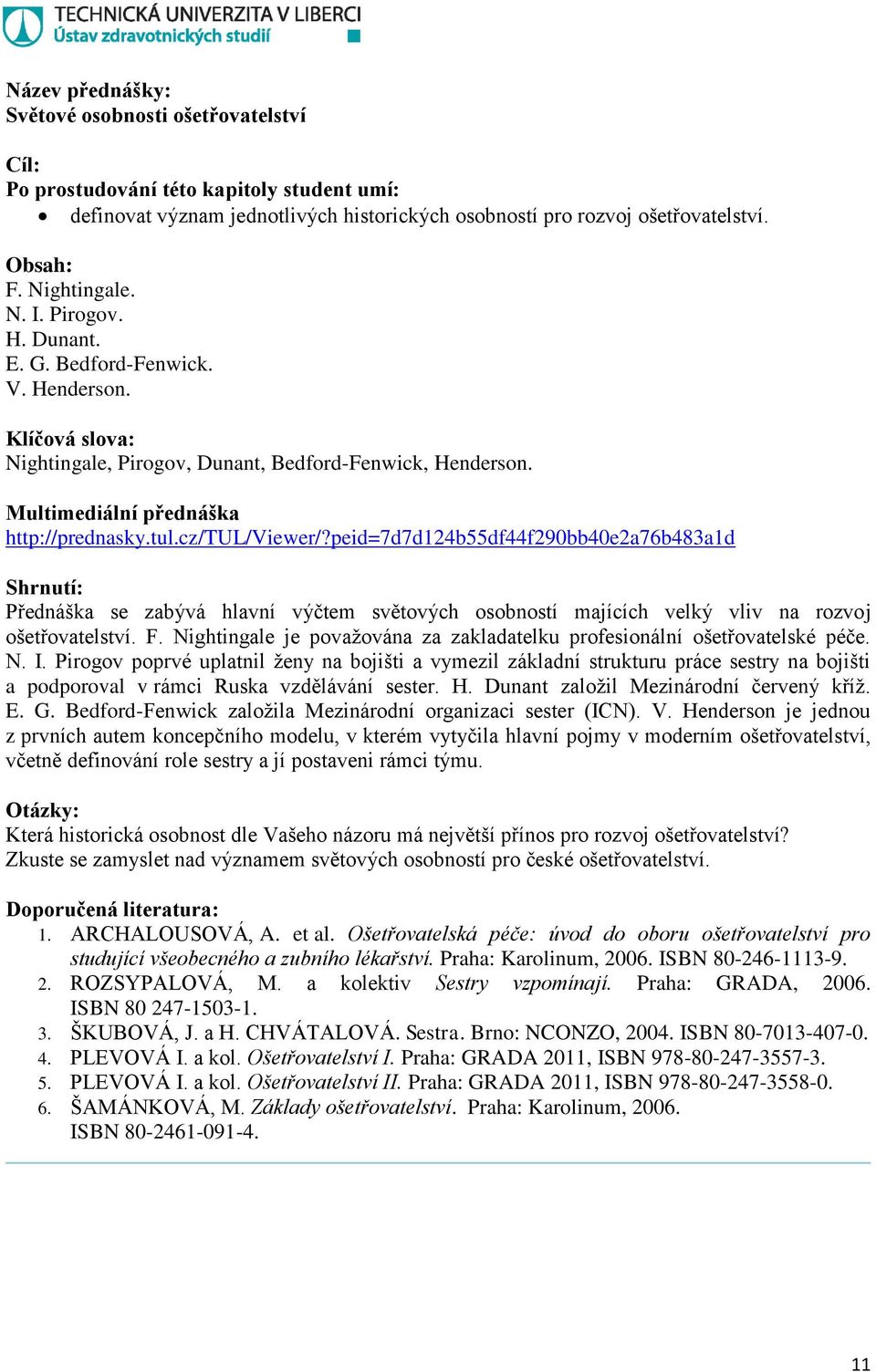 peid=7d7d124b55df44f290bb40e2a76b483a1d Přednáška se zabývá hlavní výčtem světových osobností majících velký vliv na rozvoj ošetřovatelství. F.