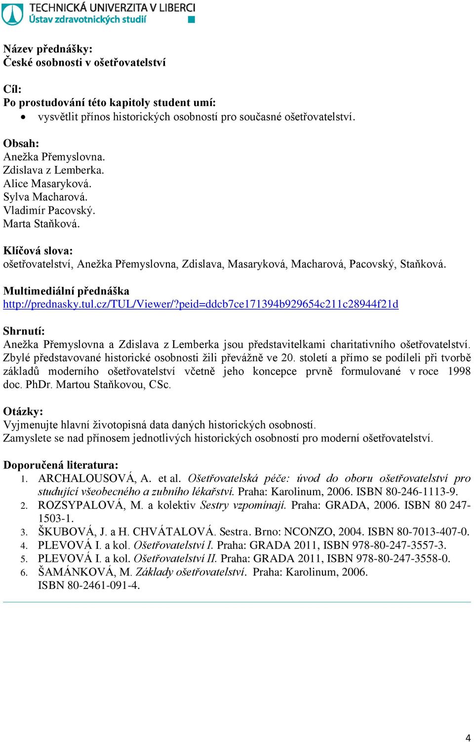 peid=ddcb7ce171394b929654c211c28944f21d Anežka Přemyslovna a Zdislava z Lemberka jsou představitelkami charitativního ošetřovatelství. Zbylé představované historické osobnosti žili převážně ve 20.