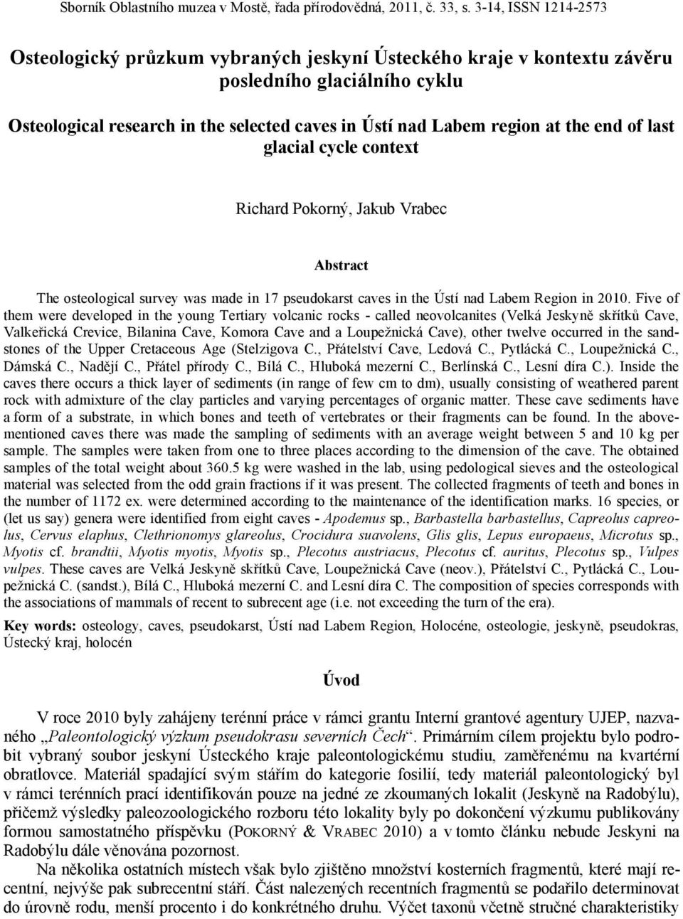 end of last glacial cycle context Richard Pokorný, Jakub Vrabec Abstract The osteological survey was made in 17 pseudokarst caves in the Ústí nad Labem Region in 2010.