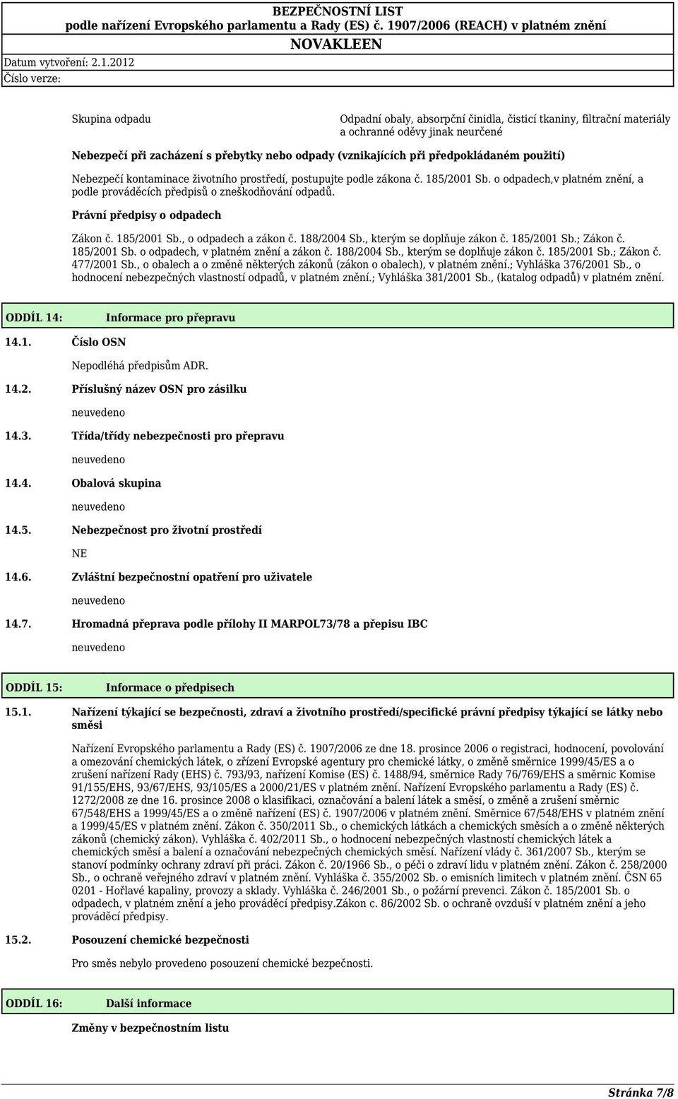 Právní předpisy o odpadech Zákon č. 185/2001 Sb., o odpadech a zákon č. 188/2004 Sb., kterým se doplňuje zákon č. 185/2001 Sb.; Zákon č. 185/2001 Sb. o odpadech, v platném znění a zákon č.