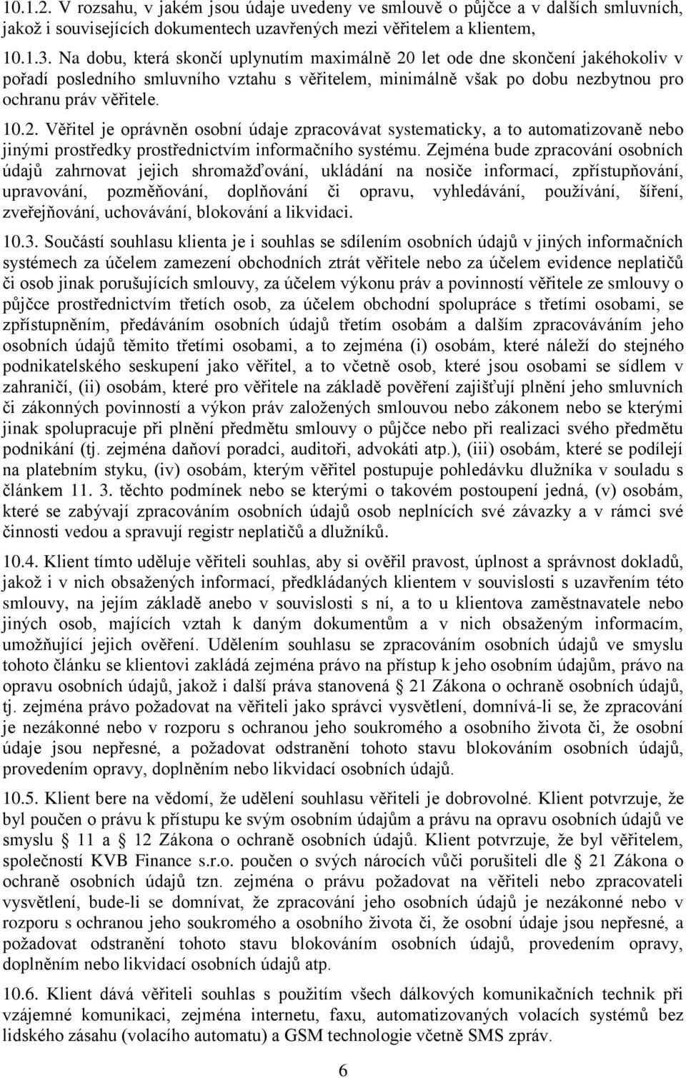 Zejména bude zpracování osobních údajů zahrnovat jejich shromažďování, ukládání na nosiče informací, zpřístupňování, upravování, pozměňování, doplňování či opravu, vyhledávání, používání, šíření,