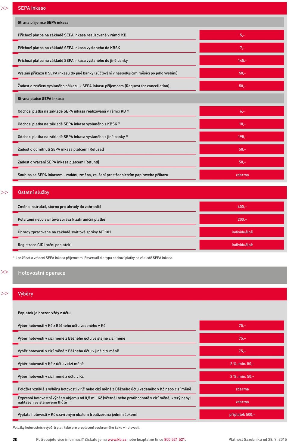(Request for cancellation) 50,- Strana plátce SEPA inkasa Odchozí platba na základě SEPA inkasa realizovaná v rámci KB 1) 6,- Odchozí platba na základě SEPA inkasa vyslaného z KBSK 1) 10,- Odchozí