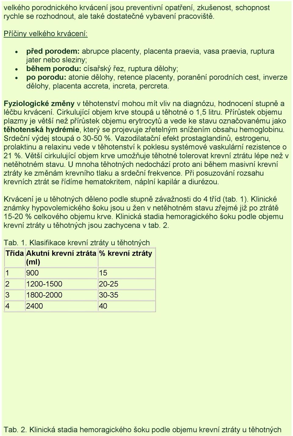 placenty, poranění porodních cest, inverze dělohy, placenta accreta, increta, percreta. Fyziologické změny v těhotenství mohou mít vliv na diagnózu, hodnocení stupně a léčbu krvácení.
