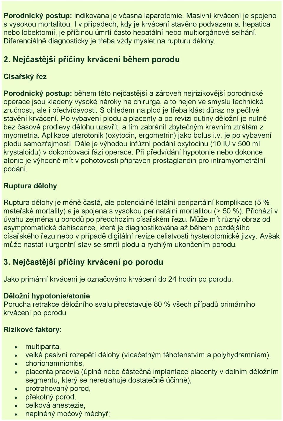 Nejčastější příčiny krvácení během porodu Císařský řez Porodnický postup: během této nejčastější a zároveň nejrizikovější porodnické operace jsou kladeny vysoké nároky na chirurga, a to nejen ve