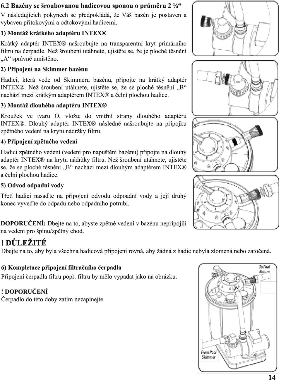 2) Připojení na Skimmer bazénu Hadici, která vede od Skimmeru bazénu, připojte na krátký adaptér INTEX.