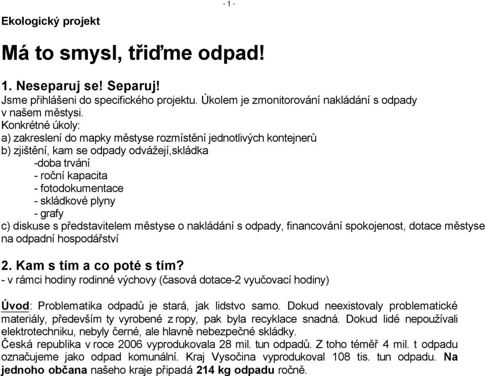 grafy c) diskuse s představitelem městyse o nakládání s odpady, financování spokojenost, dotace městyse na odpadní hospodářství 2. Kam s tím a co poté s tím?