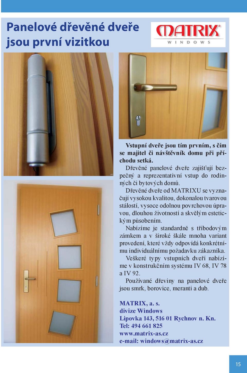 Dřevěné dveře od MATRIXU se vyznačují vysokou kvalitou, dokonalou tvarovou stálostí, vysoce odolnou povrchovou úpravou, dlouhou životností a skvělým estetickým působením.