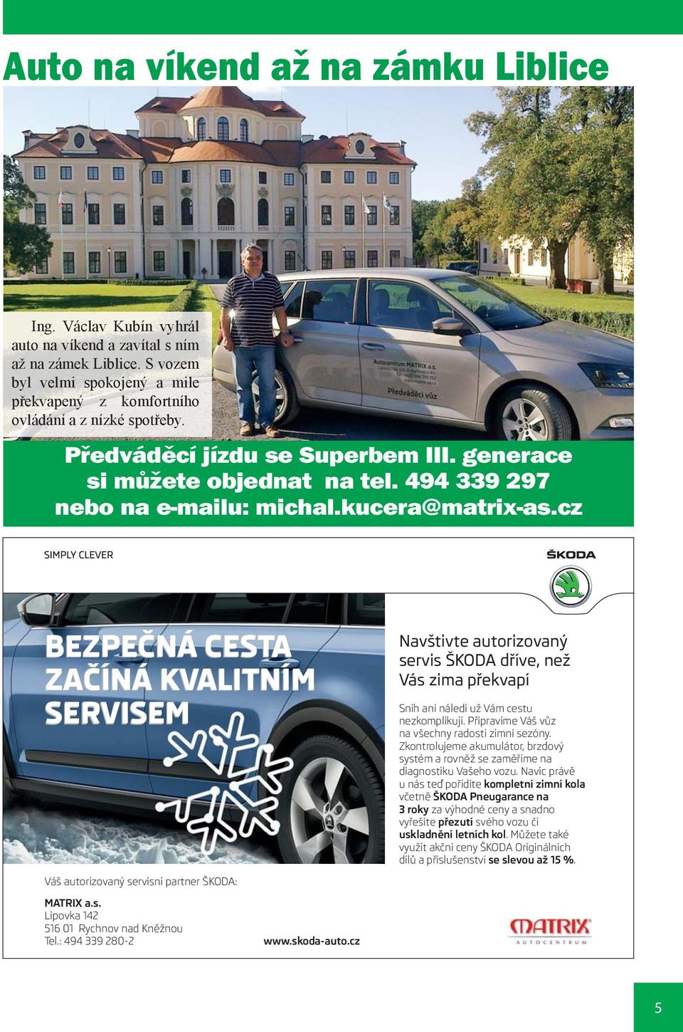 cz BEZPEČNÁ CESTA ZAČÍNÁ KVALITNÍM SERVISEM Váš autorizovaný servisní partner ŠKODA: MATRIX a.s. Lipovka 142 516 01 Rychnov nad Kněžnou Tel.: 494 339 280-2 www.skoda-auto.