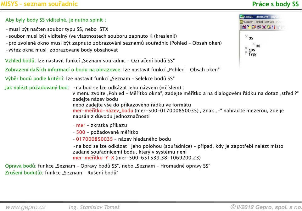 o bodu na obrazovce: lze nastavit funkcí Pohled Obsah oken Výběr bodů podle kritérií: lze nastavit funkcí Seznam Selekce bodů SS Jak nalézt požadovaný bod: na bod se lze odkázat jeho názvem (=číslem)