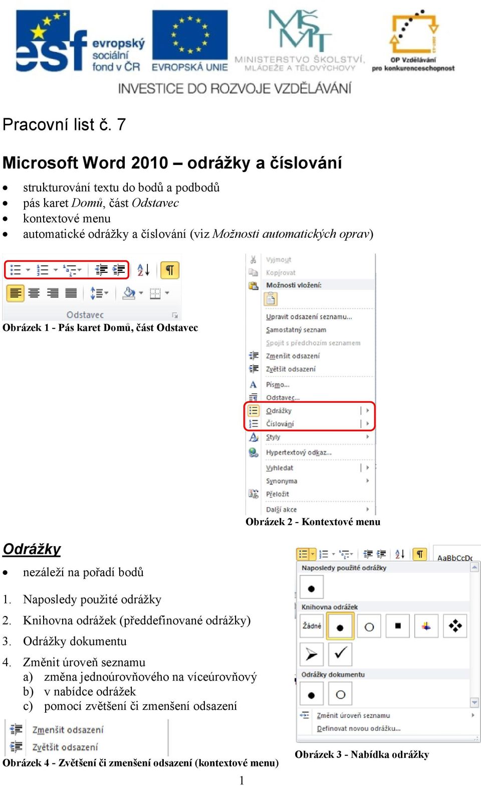 číslování (viz Možnosti automatických oprav) Obrázek 1 - Pás karet Domů, část Odstavec Odrážky nezáleží na pořadí bodů 1. Naposledy použité odrážky 2.