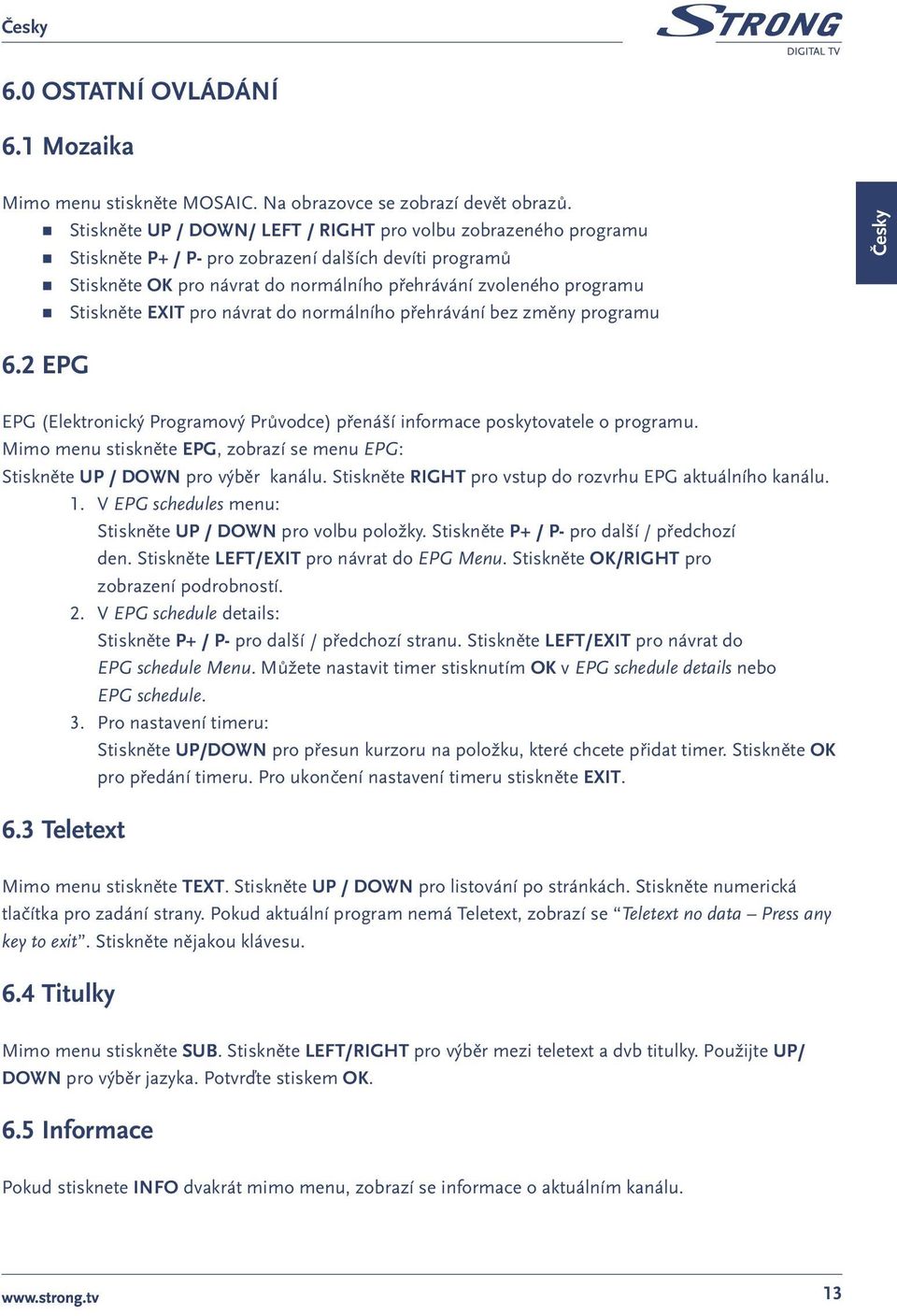 EXIT pro návrat do normálního přehrávání bez změny programu Česky 6.2 EPG EPG (Elektronický Programový Průvodce) přenáší informace poskytovatele o programu.