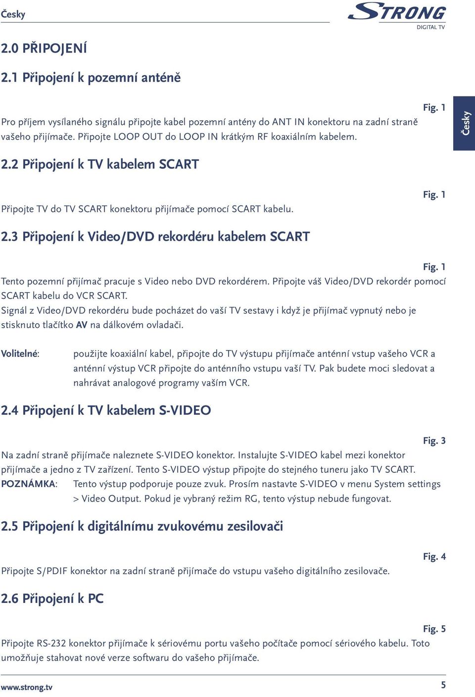 3 Připojení k Video/DVD rekordéru kabelem SCART Fig. 1 Tento pozemní přijímač pracuje s Video nebo DVD rekordérem. Připojte váš Video/DVD rekordér pomocí SCART kabelu do VCR SCART.