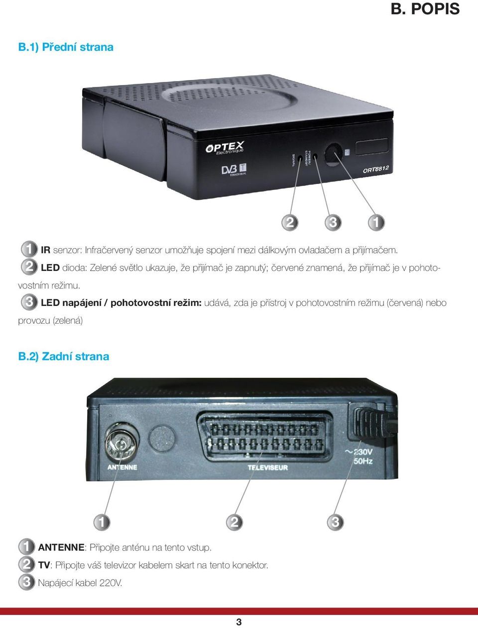 3 LED napájení / pohotovostní režim: udává, zda je přístroj v pohotovostním režimu (červená) nebo provozu (zelená) 2 3 1 B.