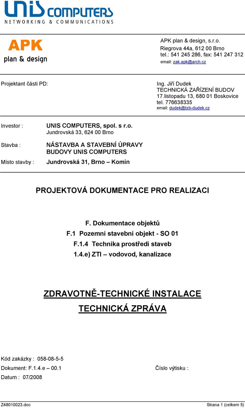 Dokumentace objektů F.1 Pozemní stavební objekt - SO 01 F.1.4 Technika prostředí staveb 1.4.e) ZTI vodovod, kanalizace ZDRAVOTNĚ-TECHNICKÉ INSTALACE TECHNICKÁ ZPRÁVA Kód zakázky : 058-08-5-5 Dokument: F.